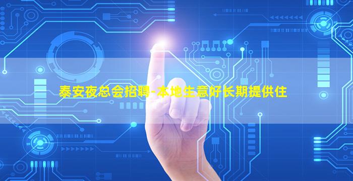 泰安夜总会招聘-本地生意好长期提供住
